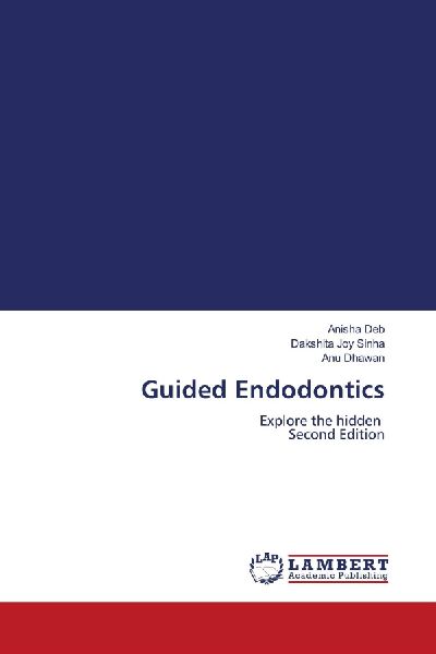 Guided Endodontics: Explore the hidden Second Edition