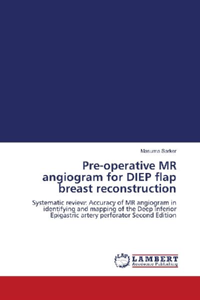 Pre-operative MR angiogram for DIEP flap breast reconstruction: Systematic review: Accuracy of MR angiogram in identifying and mapping of the Deep Inferior Epigastric artery perforator Second Edition