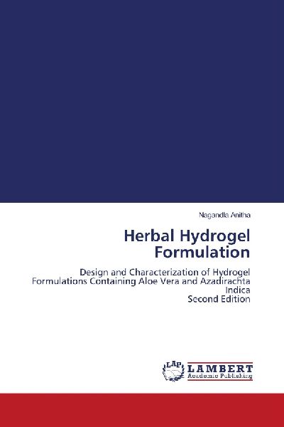 Herbal Hydrogel Formulation: Design and Characterization of Hydrogel Formulations Containing Aloe Vera and Azadirachta Indica Second Edition