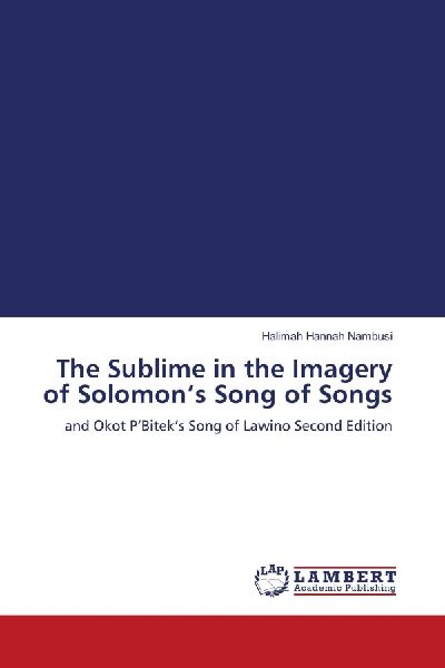 The Sublime in the Imagery of Solomons Song of Songs: and Okot PBiteks Song of Lawino Second Edition