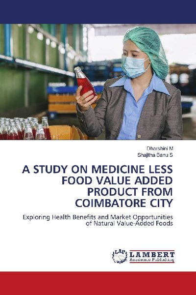 A STUDY ON MEDICINE LESS FOOD VALUE ADDED PRODUCT FROM COIMBATORE CITY: Exploring Health Benefits and Market Opportunities of Natural Value-Added Foods
