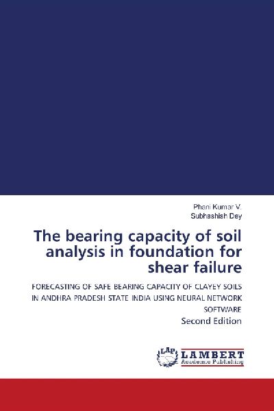 The bearing capacity of soil analysis in foundation for shear failure: FORECASTING OF SAFE BEARING CAPACITY OF CLAYEY SOILS BY USING NEURAL NETWORK SOFTWARE Second Edition