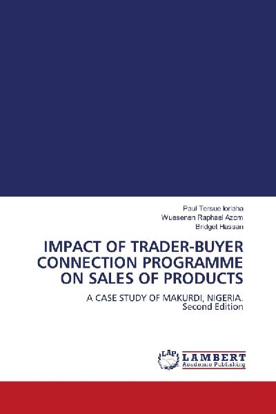 IMPACT OF TRADER-BUYER CONNECTION PROGRAMME ON SALES OF PRODUCTS: A CASE STUDY OF MAKURDI, NIGERIA. Second Edition