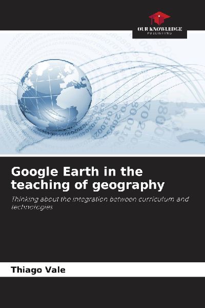 Google Earth in the teaching of geography: Thinking about the integration between curriculum and technologies