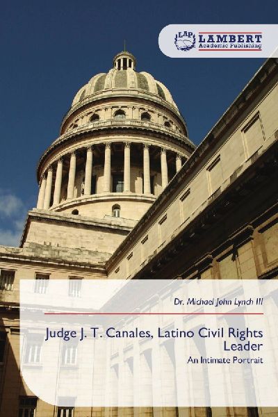Judge J. T. Canales, Latino Civil Rights Leader: An Intimate Portrait