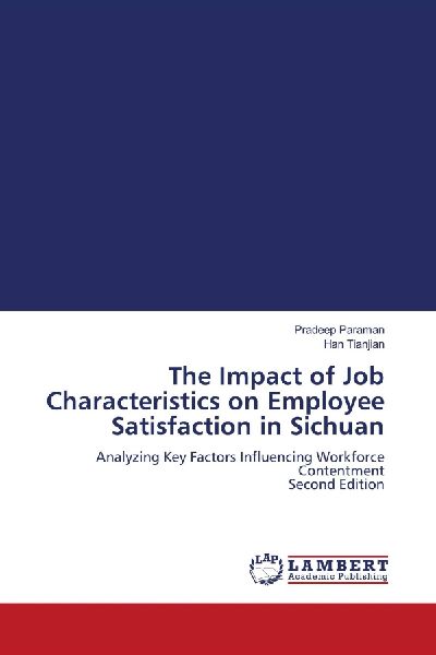The Impact of Job Characteristics on Employee Satisfaction in Sichuan: Analyzing Key Factors Influencing Workforce Contentment Second Edition