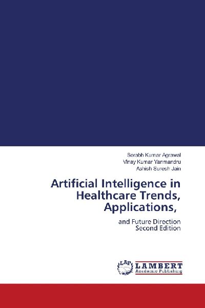 Artificial Intelligence in Healthcare Trends, Applications,: and Future Direction Second Edition