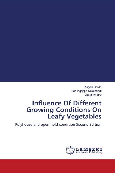 Influence Of Different Growing Conditions On Leafy Vegetables: Polyhouse and open field condition Second Edition