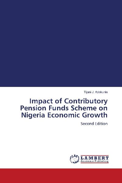Impact of Contributory Pension Funds Scheme on Nigeria Economic Growth: Second Edition