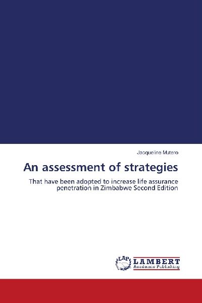 An assessment of strategies: That have been adopted to increase life assurance penetration in Zimbabwe Second Edition