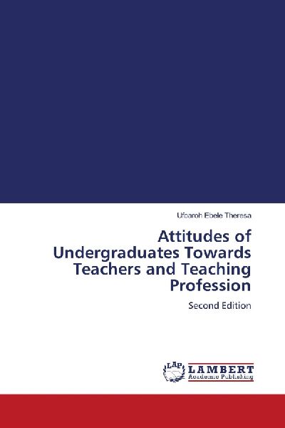 Attitudes of Undergraduates Towards Teachers and Teaching Profession: Second Edition