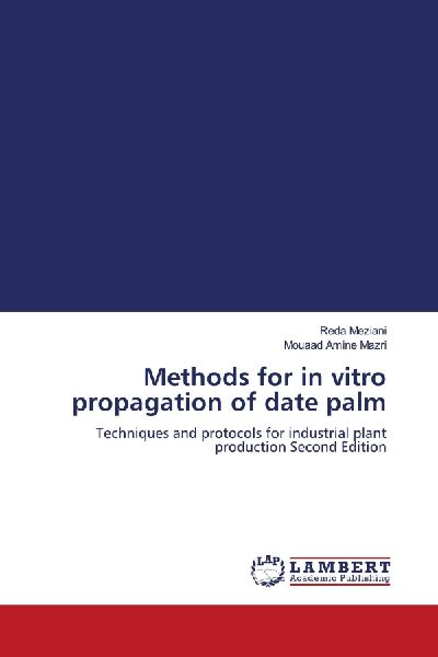 Methods for in vitro propagation of date palm: Techniques and protocols for industrial plant production Second Edition