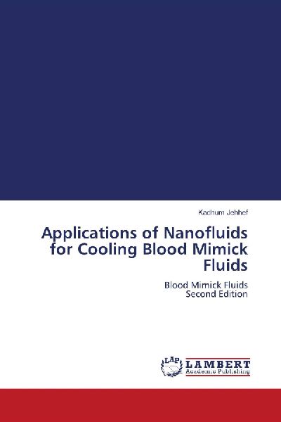 Applications of Nanofluids for Cooling Blood Mimick Fluids: Blood Mimick Fluids Second Edition