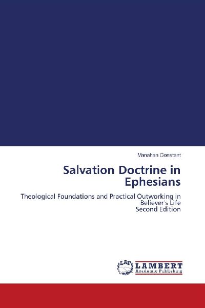 Salvation Doctrine in Ephesians: Theological Foundations and Practical Outworking in Believers Life Second Edition