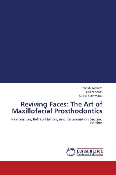 Reviving Faces: The Art of Maxillofacial Prosthodontics: Restoration, Rehabilitation, and Rejuvenation Second Edition