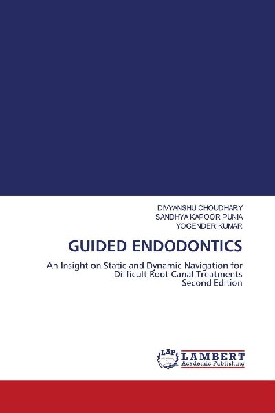 GUIDED ENDODONTICS: An Insight on Static and Dynamic Navigation for Difficult Root Canal Treatments Second Edition