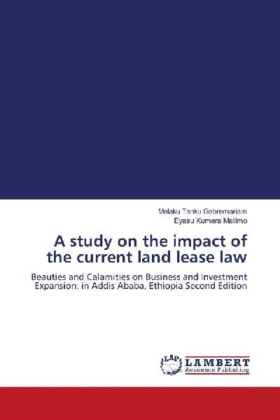 A study on the impact of the current land lease law: Beauties and Calamities on Business and Investment Expansion: in Addis Ababa, Ethiopia Second Edition