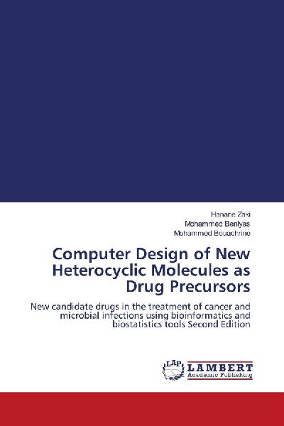 Computer Design of New Heterocyclic Molecules as Drug Precursors: New candidate drugs in the treatment of cancer and microbial infections using bioinformatics and biostatistics tools Second Edition