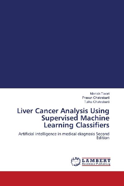 Liver Cancer Analysis Using Supervised Machine Learning Classifiers: Artificial intelligence in medical diagnosis Second Edition