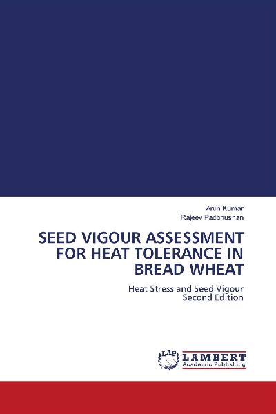 SEED VIGOUR ASSESSMENT FOR HEAT TOLERANCE IN BREAD WHEAT: Heat Stress and Seed Vigour Second Edition