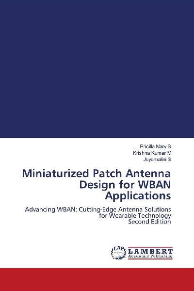 Miniaturized Patch Antenna Design for WBAN Applications: Advancing WBAN: Cutting-Edge Antenna Solutions for Wearable Technology Second Edition