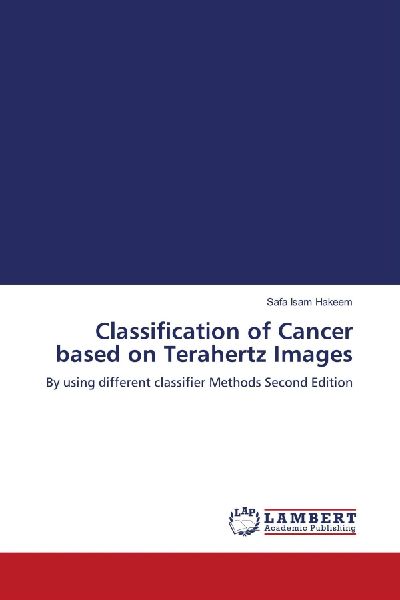 Classification of Cancer based on Terahertz Images: By using different classifier Methods Second Edition