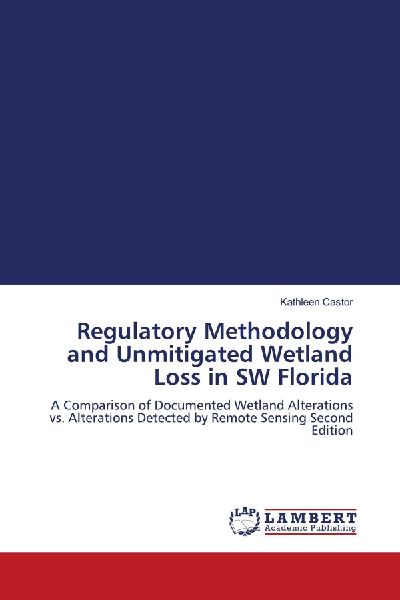 Regulatory Methodology and Unmitigated Wetland Loss in SW Florida: A Comparison of Documented Wetland Alterations vs. Alterations Detected by Remote Sensing Second Edition