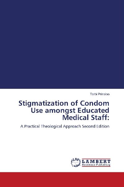 Stigmatization of Condom Use amongst Educated Medical Staff:: A Practical Theological Approach Second Edition