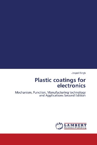 Plastic coatings for electronics: Mechanism, Function, Manufacturing technology and Applications Second Edition