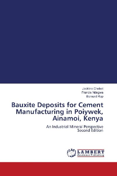 Bauxite Deposits for Cement Manufacturing in Poiywek, Ainamoi, Kenya: An Industrial Mineral Perspective Second Edition