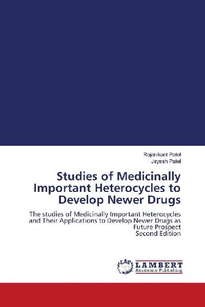 Studies of Medicinally Important Heterocycles to Develop Newer Drugs: The studies of Medicinally Important Heterocycles and Their Applications to Develop Newer Drugs as Future Prospect Second Edition