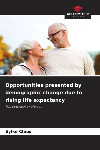 Opportunities presented by demographic change due to rising life expectancy: The potential of old age