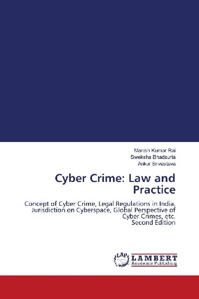 Cyber Crime: Law and Practice: Concept of Cyber Crime, Legal Regulations in India, Jurisdiction on Cyberspace, Global Perspective of Cyber Crimes, etc. Second Edition
