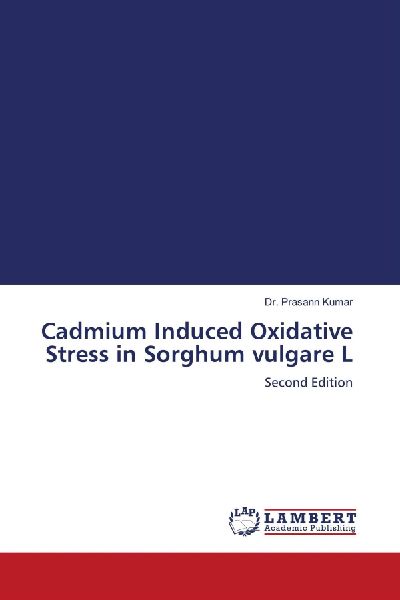 Cadmium Induced Oxidative Stress in Sorghum vulgare L: Second Edition