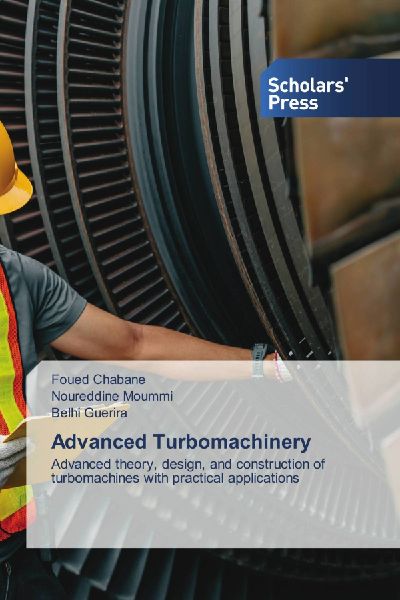 Advanced Turbomachinery: Advanced theory, design, and construction of turbomachines with practical applications