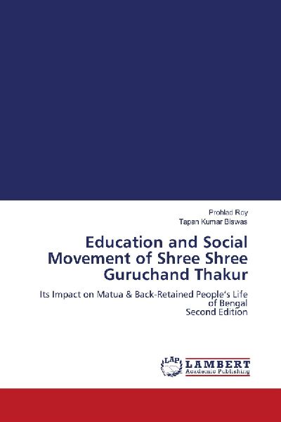 Education and Social Movement of Shree Shree Guruchand Thakur: Its Impact on Matua & Back-Retained Peoples Life of Bengal Second Edition