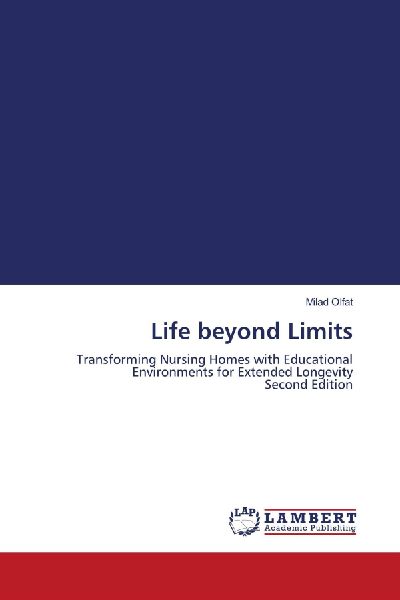 Life beyond Limits: Transforming Nursing Homes with Educational Environments for Extended Longevity Second Edition