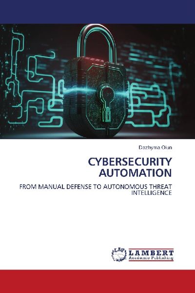 CYBERSECURITY AUTOMATION: FROM MANUAL DEFENSE TO AUTONOMOUS THREAT INTELLIGENCE