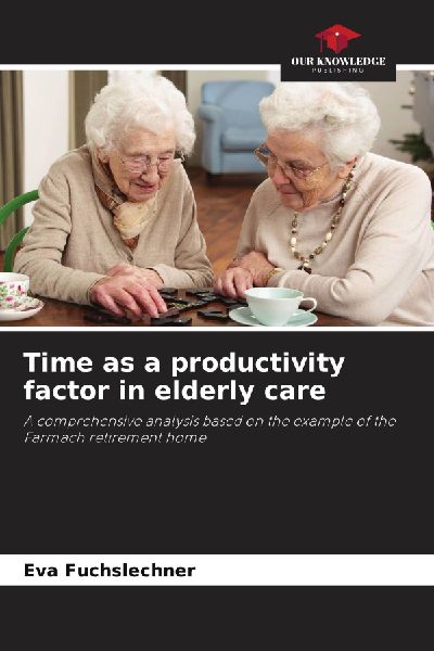 Time as a productivity factor in elderly care: A comprehensive analysis based on the example of the Farmach retirement home