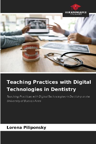 Teaching Practices with Digital Technologies in Dentistry: Teaching Practices with Digital Technologies in Dentistry at the University of Buenos Aires