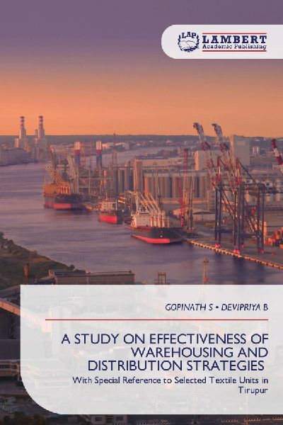 A STUDY ON EFFECTIVENESS OF WAREHOUSING AND DISTRIBUTION STRATEGIES: With Special Reference to Selected Textile Units in Tirupur