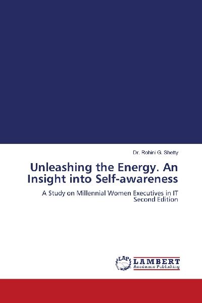 Unleashing the Energy. An Insight into Self-awareness: A Study on Millennial Women Executives in IT Second Edition