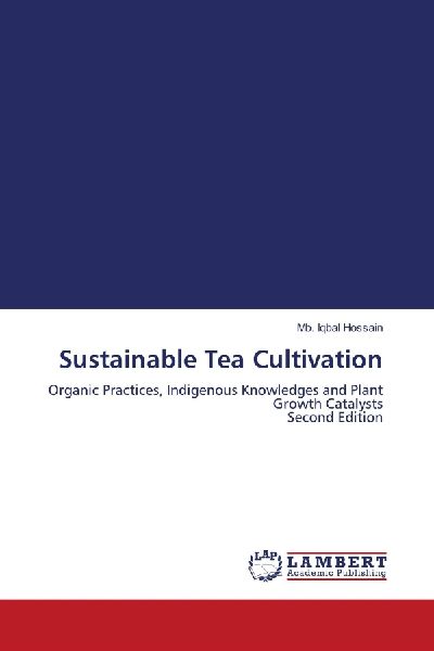 Sustainable Tea Cultivation: Organic Practices, Indigenous Knowledges and Plant Growth Catalysts Second Edition