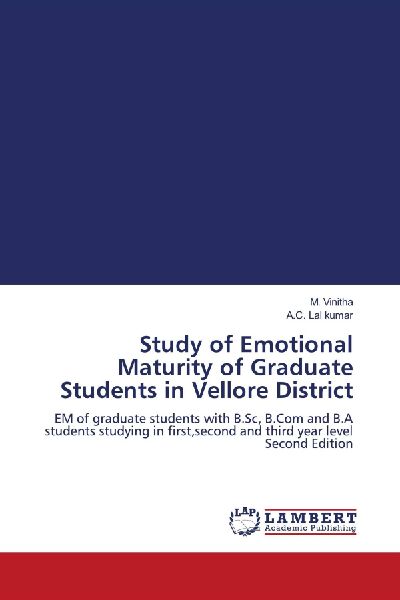 Study of Emotional Maturity of Graduate Students in Vellore District: EM of graduate students with B.Sc, B.Com and B.A students studying in first,second and third year level Second Edition