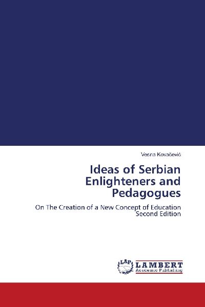 Ideas of Serbian Enlighteners and Pedagogues: On The Creation of a New Concept of Education Second Edition