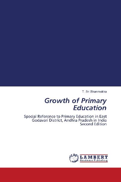 Growth of Primary Education: Special Reference to Primary Education in East Godavari District, Andhra Pradesh in India Second Edition