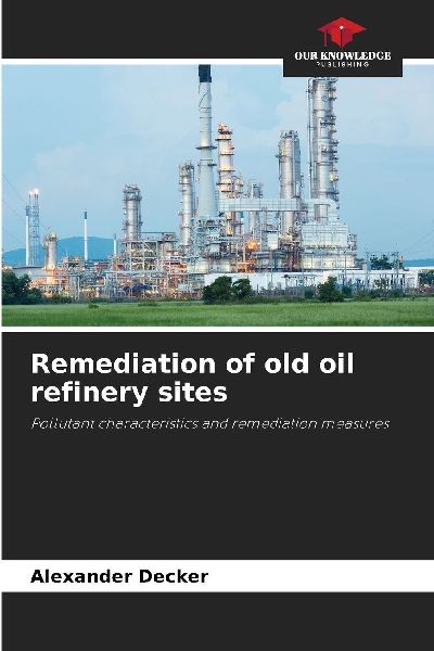 Remediation of old oil refinery sites: Pollutant characteristics and remediation measures