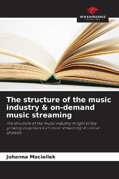 The structure of the music industry & on-demand music streaming: The structure of the music industry in light of the growing importance of music streaming: A critical analysis