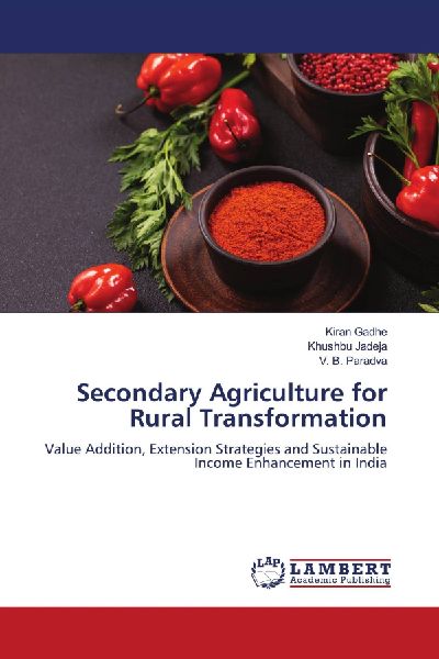 Secondary Agriculture for Rural Transformation: Value Addition, Extension Strategies and Sustainable Income Enhancement in India