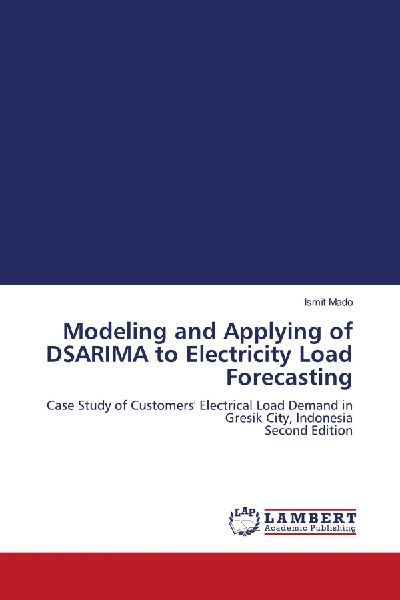 Modeling and Applying of DSARIMA to Electricity Load Forecasting: Case Study of Customers Electrical Load Demand in Gresik City, Indonesia Second Edition